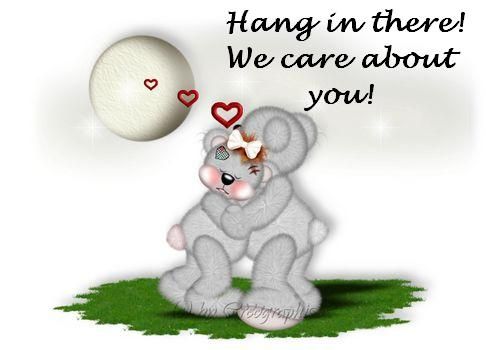 hang in there we care about you