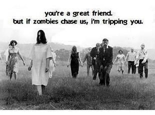 If zombies chase us, i'm tripping you