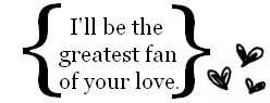 i'll be the greatest fan of your love