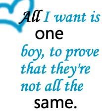 all i want is one boy to prove that theyre not all the same